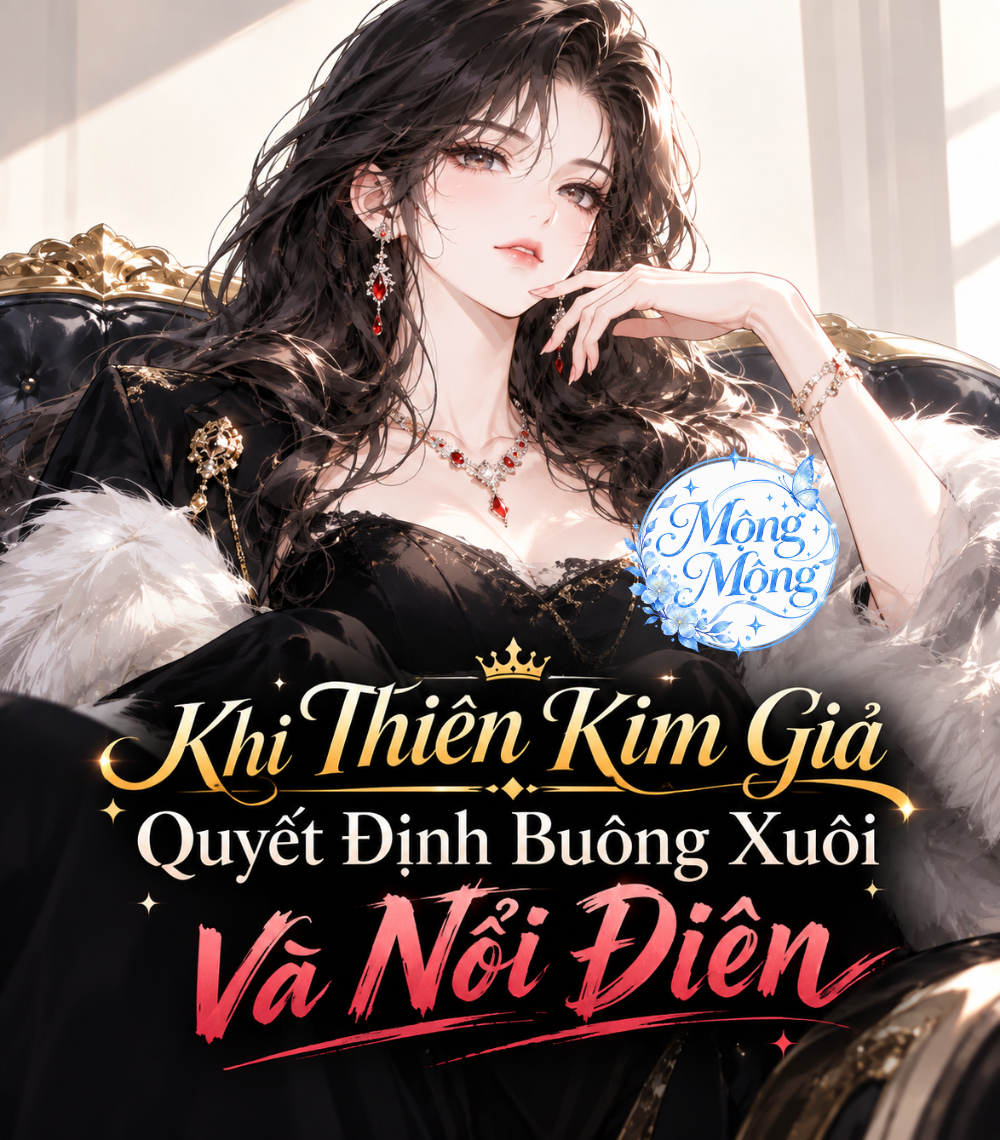 Khi Thiên Kim Giả Quyết Định Buông Xuôi Và Nổi Điên!